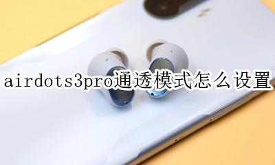 air3pro通透模式 airdots3pro通透模式怎么设置
