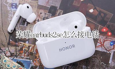 荣耀earbuds2se怎么接电话 荣耀earbuds2se如何接电话