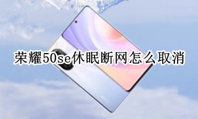 小米50怎样取消休眠断网 荣耀50se休眠断网怎么取消