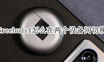 freebuds4怎么在两个设备间切换 freebuds pro怎么双设备切换