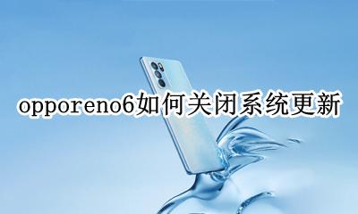 opporeno6如何关闭系统更新 opporeno6怎么关闭系统更新