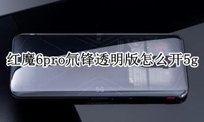 红魔6pro氘锋透明版怎么开5g 如何开5g
