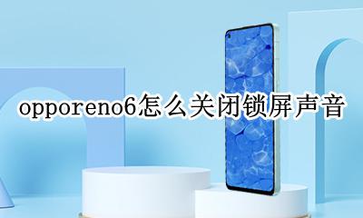 opporeno6怎么关闭锁屏声音 opporeno6拨号键声音怎么关