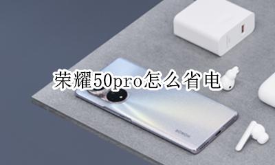 荣耀50pro怎么省电 荣耀50怎样设置耗电最低