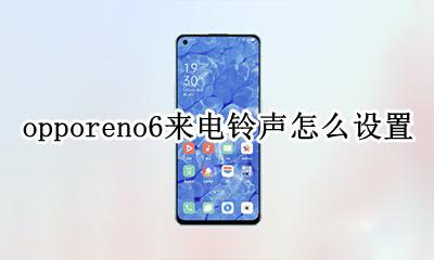 opporeno6怎么设置铃声 opporeno6来电铃声怎么设置