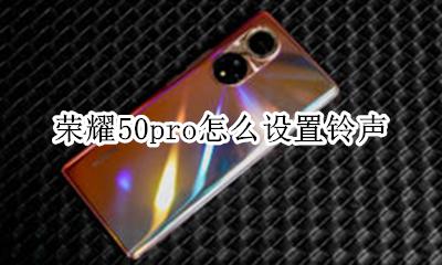 荣耀50pro怎么设置铃声 荣耀50pro怎么下载铃声