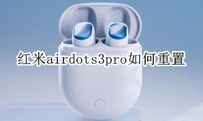 红米airdots3pro如何重置 redmi airdots3怎么重置