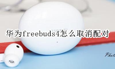华为freebuds怎么配对不了 华为freebuds4怎么取消配对