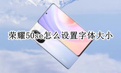 荣耀50怎么设置字体大小 荣耀50se怎么设置字体大小