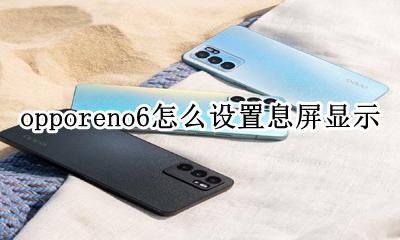 oppo手机设置息屏显示 opporeno6怎么设置息屏显示