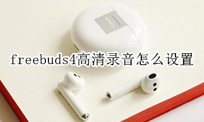 freebuds4高清录音怎么设置 freebuds pro高清录音怎么用