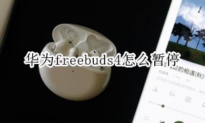 华为freebuds4怎么暂停 华为freebuds双击为什么不能暂停音乐