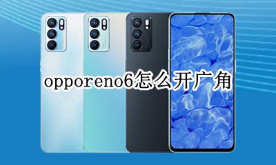 opporeno6怎么开广角 oppo reno广角怎么开