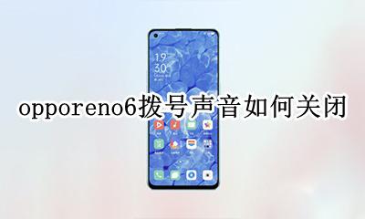 opporeno6拨号声音如何关闭 opporeno6手机拨号声音怎么关