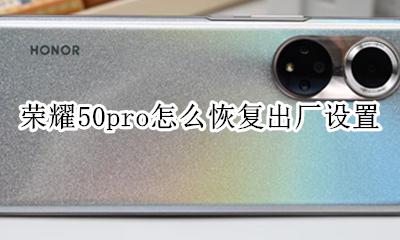 荣耀50pro怎么恢复出厂设置 荣耀50pro恢复出厂设置在哪里