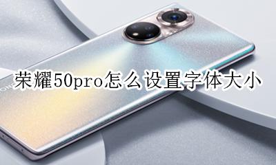 荣耀50pro怎么设置字体大小 荣耀v50pro怎么设置字体大小
