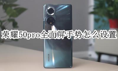 华为怎么设置全面屏手势 荣耀50pro全面屏手势怎么设置