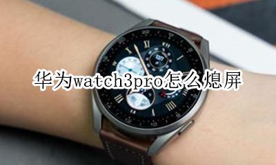 华为mate3pro熄屏显示 华为watch3pro怎么熄屏
