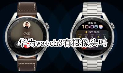 华为三个摄像头 华为watch3有摄像头吗