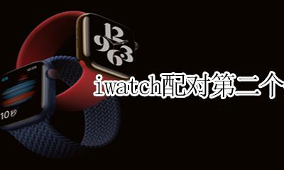 iwatch配对第二个手机 iwatch怎么重新配对