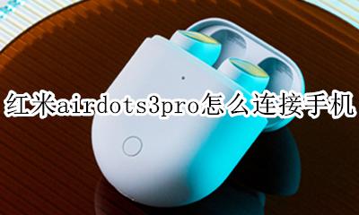 红米无线耳机airdots3怎么戴 红米airdots3pro怎么连接手机
