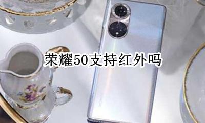 荣耀50支持红外吗 荣耀50有nfc和红外吗
