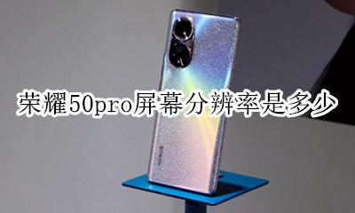 荣耀50屏幕分辨率 荣耀50pro屏幕分辨率是多少