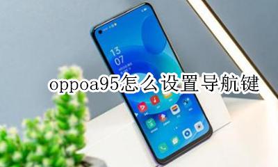 oppoa95怎么设置导航键 oppoa95s导航键怎么设置