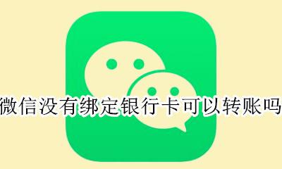 微信没有绑定银行卡可以转账吗 微信没有绑定银行卡是不是不能转账