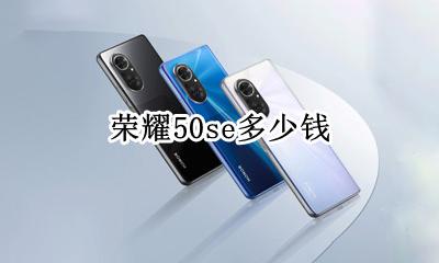 华为荣耀50价格 荣耀50se多少钱