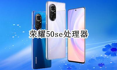 荣耀50se处理器是什么芯片 荣耀50se cpu型号