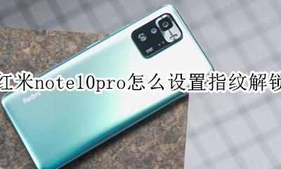 红米note10pro指纹锁如何设置 红米note10pro怎么设置指纹解锁