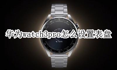 watch3手表使用教程 华为watch3pro怎么设置表盘