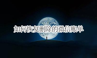 如何恢复删除的微信账单 如何恢复已删除的微信账单记录