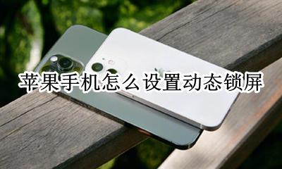 苹果手机怎么设置动态锁屏 怎么设置动态锁屏壁纸