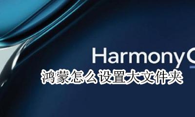 鸿蒙怎么设置大文件夹 设置大文件夹教程
