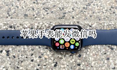 苹果手表能发微信吗 苹果手表能不能发微信