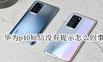 华为p40短信没有提示怎么回事 华为p40短信提示音怎么不提示了