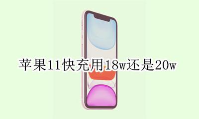 苹果11快充用18w还是20w 苹果11支持11w快充还是11w