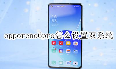 opporeno6pro怎么设置双系统 opporeno手机双系统怎么切换系统