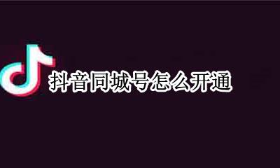 抖音同城号怎么开通 抖音同城号是什么意思