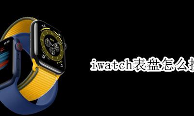 iwatch表盘怎么换 iwatch表盘怎么设置