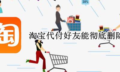 淘宝代付怎么删除代付人 淘宝代付好友能彻底删除吗