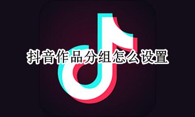 抖音可以设置分组吗 抖音作品分组怎么设置