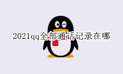 2021qq全部通话记录在哪 2021新版手机qq通话记录怎么查