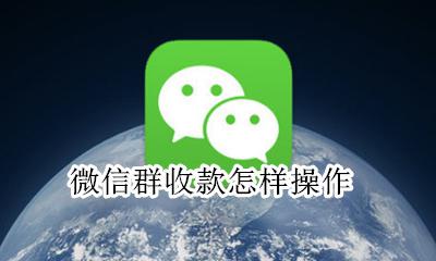 微信群收款怎样操作 如何进行微信群收款