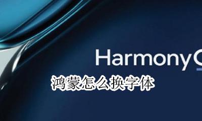 鸿蒙怎么换字体 怎么转换鸿蒙系统