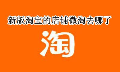 店铺微淘在哪里 新版淘宝的店铺微淘去哪了