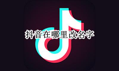 抖音在哪里改名字 抖音名字在哪里修改