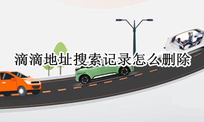 滴滴地址搜索记录怎么删除 滴滴怎么删除搜索地址的记录